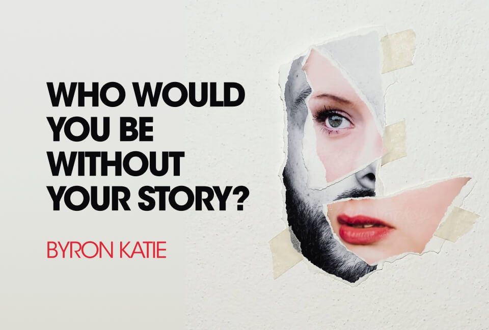Who Would You Be Without Your Story by Byron Katie 